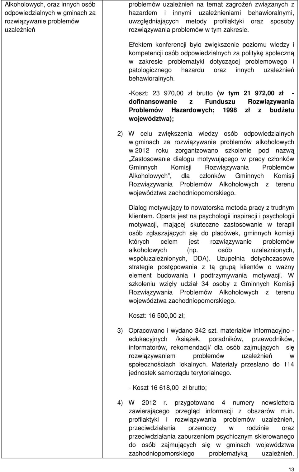 Efektem konferencji było zwiększenie poziomu wiedzy i kompetencji osób odpowiedzialnych za politykę społeczną w zakresie problematyki dotyczącej problemowego i patologicznego hazardu oraz innych