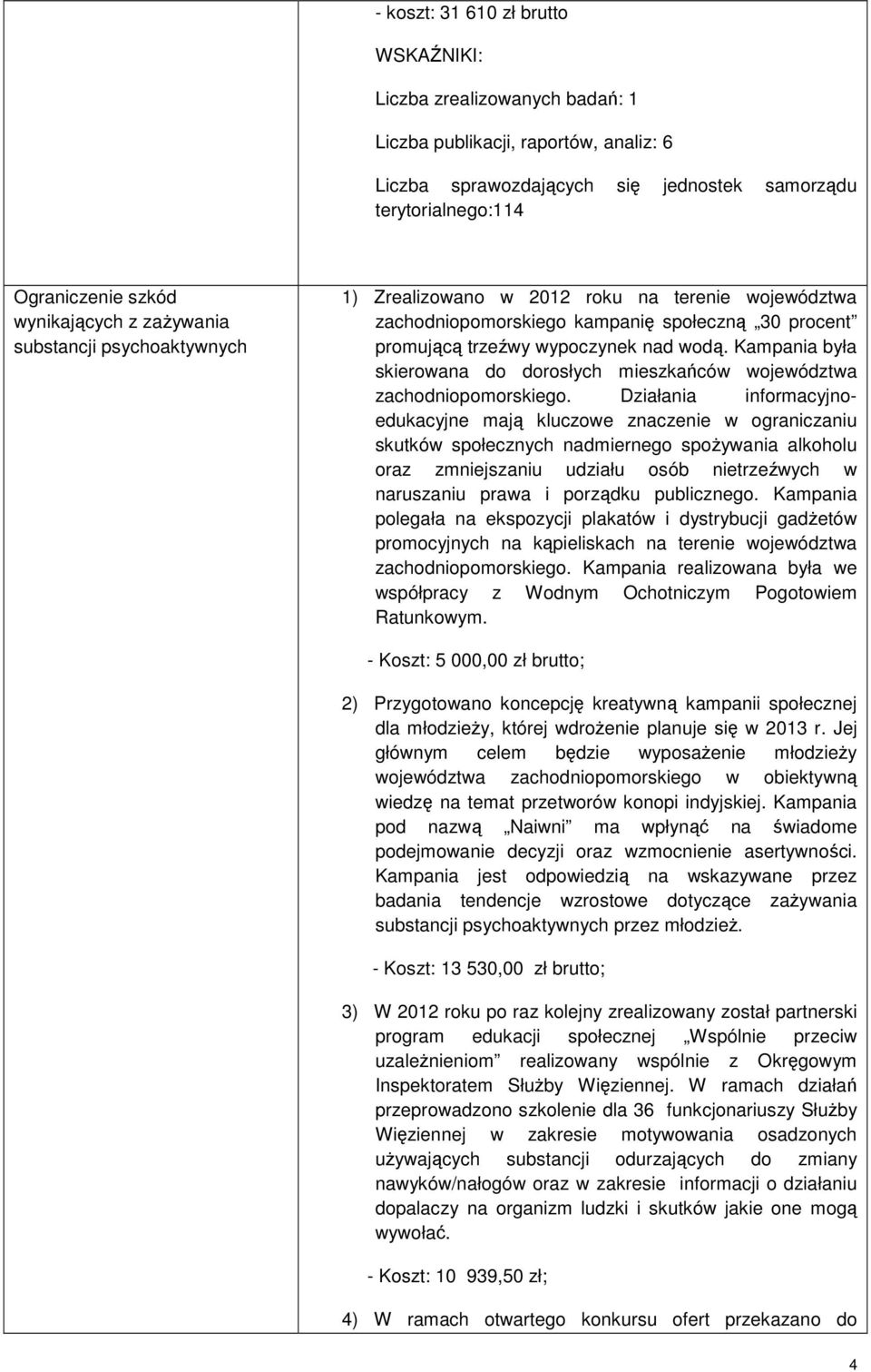 Kampania była skierowana do dorosłych mieszkańców województwa zachodniopomorskiego.