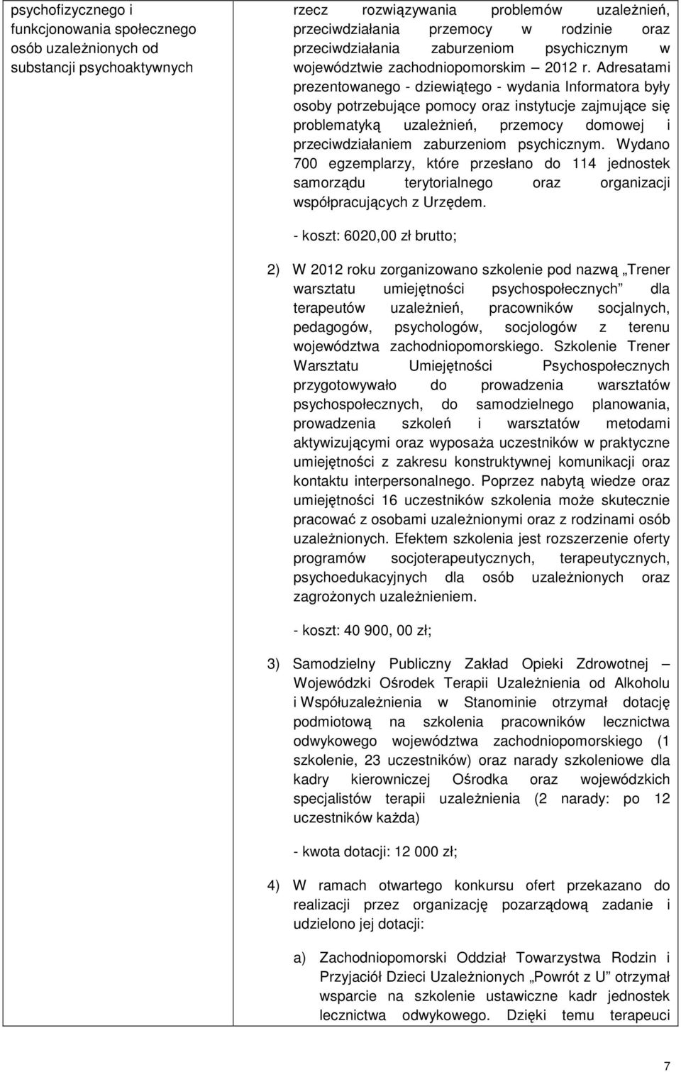 Adresatami prezentowanego - dziewiątego - wydania Informatora były osoby potrzebujące pomocy oraz instytucje zajmujące się problematyką uzaleŝnień, przemocy domowej i przeciwdziałaniem zaburzeniom
