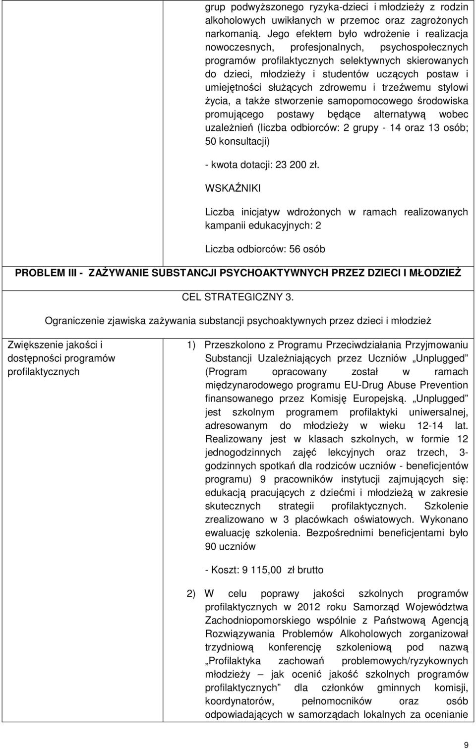 umiejętności słuŝących zdrowemu i trzeźwemu stylowi Ŝycia, a takŝe stworzenie samopomocowego środowiska promującego postawy będące alternatywą wobec uzaleŝnień (liczba odbiorców: 2 grupy - 14 oraz 13
