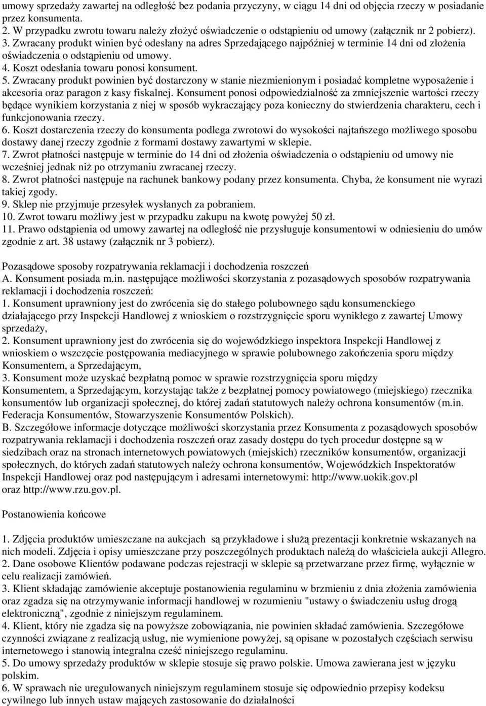 Zwracany produkt winien być odesłany na adres Sprzedającego najpóźniej w terminie 14 dni od złożenia oświadczenia o odstąpieniu od umowy. 4. Koszt odesłania towaru ponosi konsument. 5.