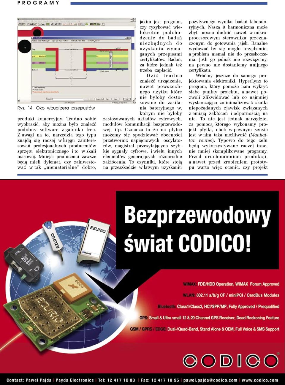 Mniejsi producenci zawsze będą mieli dylemat, czy zainwestować w tak niematerialne dobro, jakim jest program, czy ryzykować wielokrotne podchodzenie do badań n i e z b ę d n y c h d o uzyskania