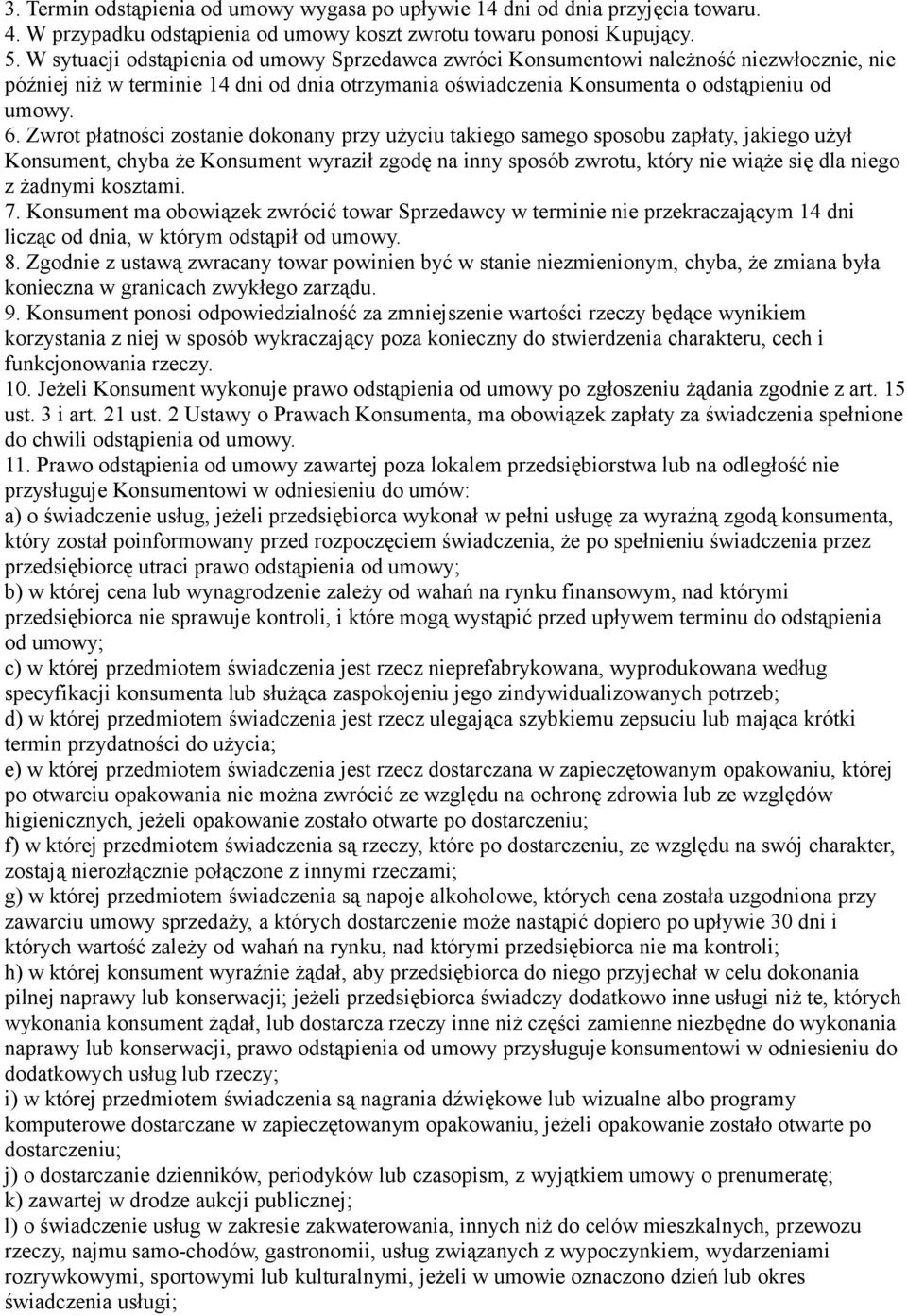 Zwrot płatności zostanie dokonany przy użyciu takiego samego sposobu zapłaty, jakiego użył Konsument, chyba że Konsument wyraził zgodę na inny sposób zwrotu, który nie wiąże się dla niego z żadnymi