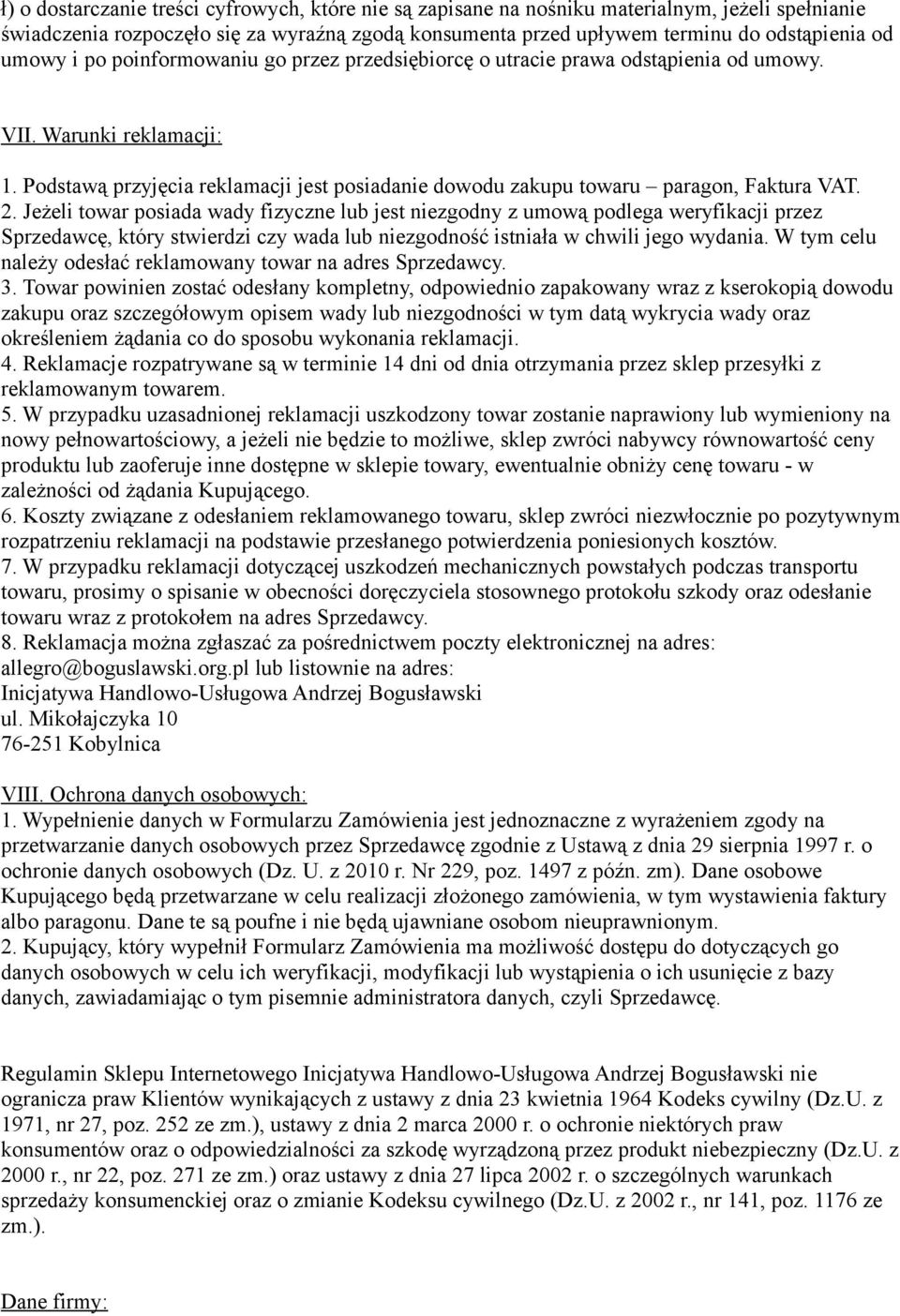 Podstawą przyjęcia reklamacji jest posiadanie dowodu zakupu towaru paragon, Faktura VAT. 2.