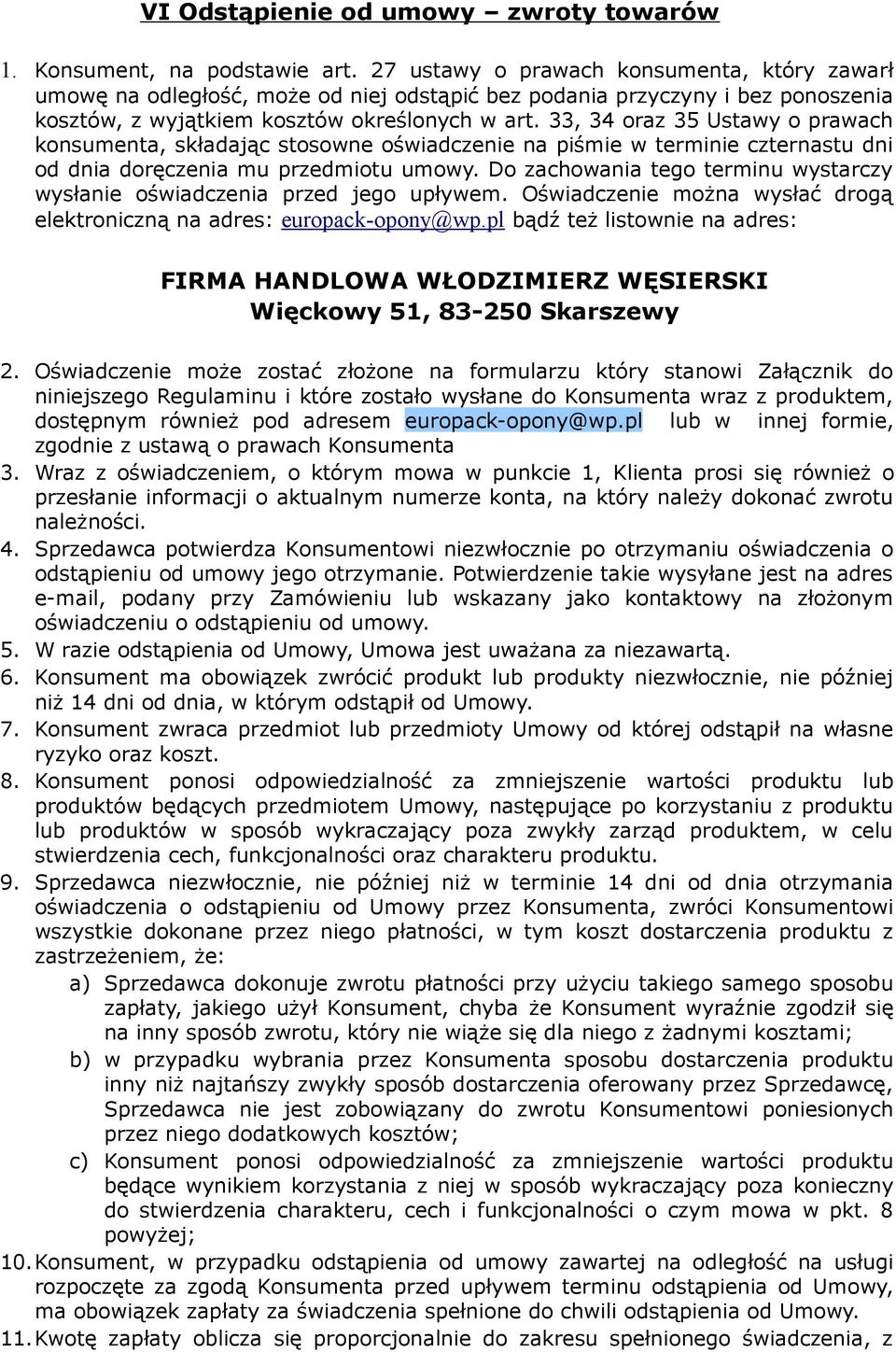33, 34 oraz 35 Ustawy o prawach konsumenta, składając stosowne oświadczenie na piśmie w terminie czternastu dni od dnia doręczenia mu przedmiotu umowy.
