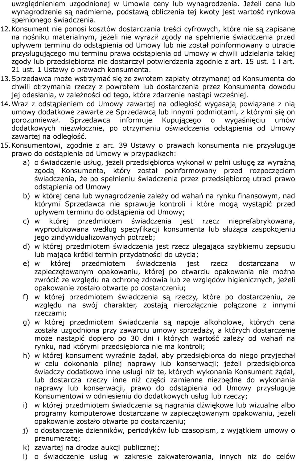 Umowy lub nie został poinformowany o utracie przysługującego mu terminu prawa odstąpienia od Umowy w chwili udzielania takiej zgody lub przedsiębiorca nie dostarczył potwierdzenia zgodnie z art.