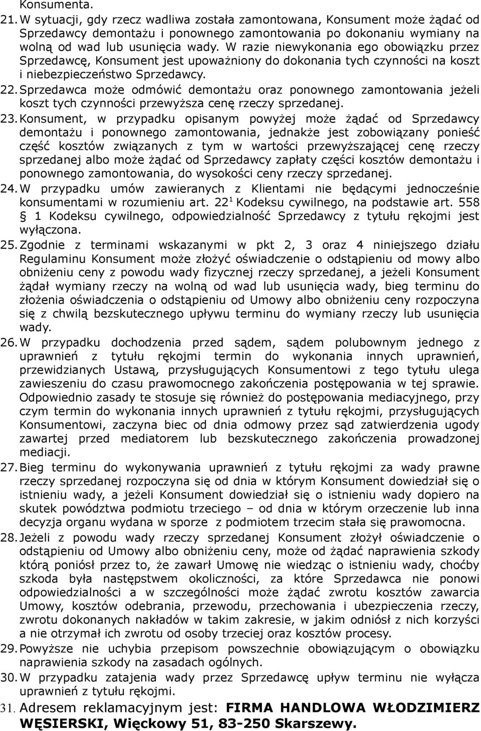 Sprzedawca może odmówić demontażu oraz ponownego zamontowania jeżeli koszt tych czynności przewyższa cenę rzeczy sprzedanej. 23.