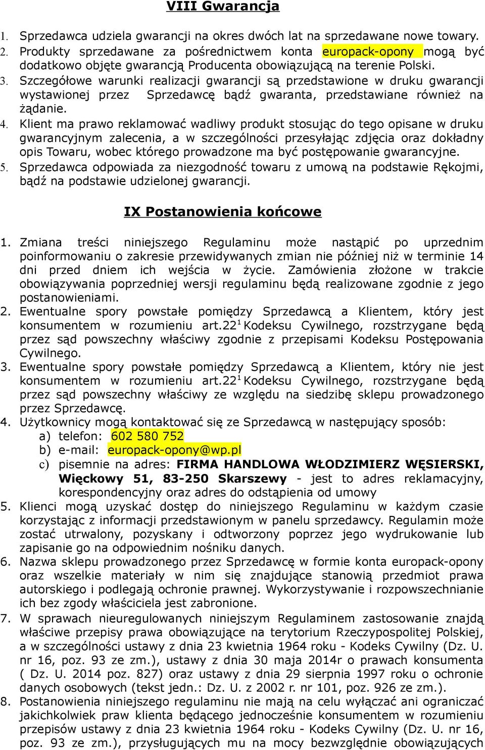 Szczegółowe warunki realizacji gwarancji są przedstawione w druku gwarancji wystawionej przez Sprzedawcę bądź gwaranta, przedstawiane również na żądanie. 4.