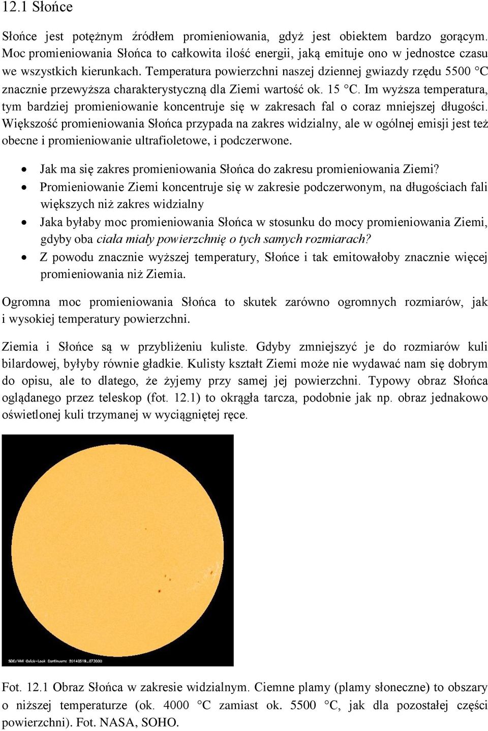 Temperatura powierzchni naszej dziennej gwiazdy rzędu 5500 C znacznie przewyższa charakterystyczną dla Ziemi wartość ok. 15 C.