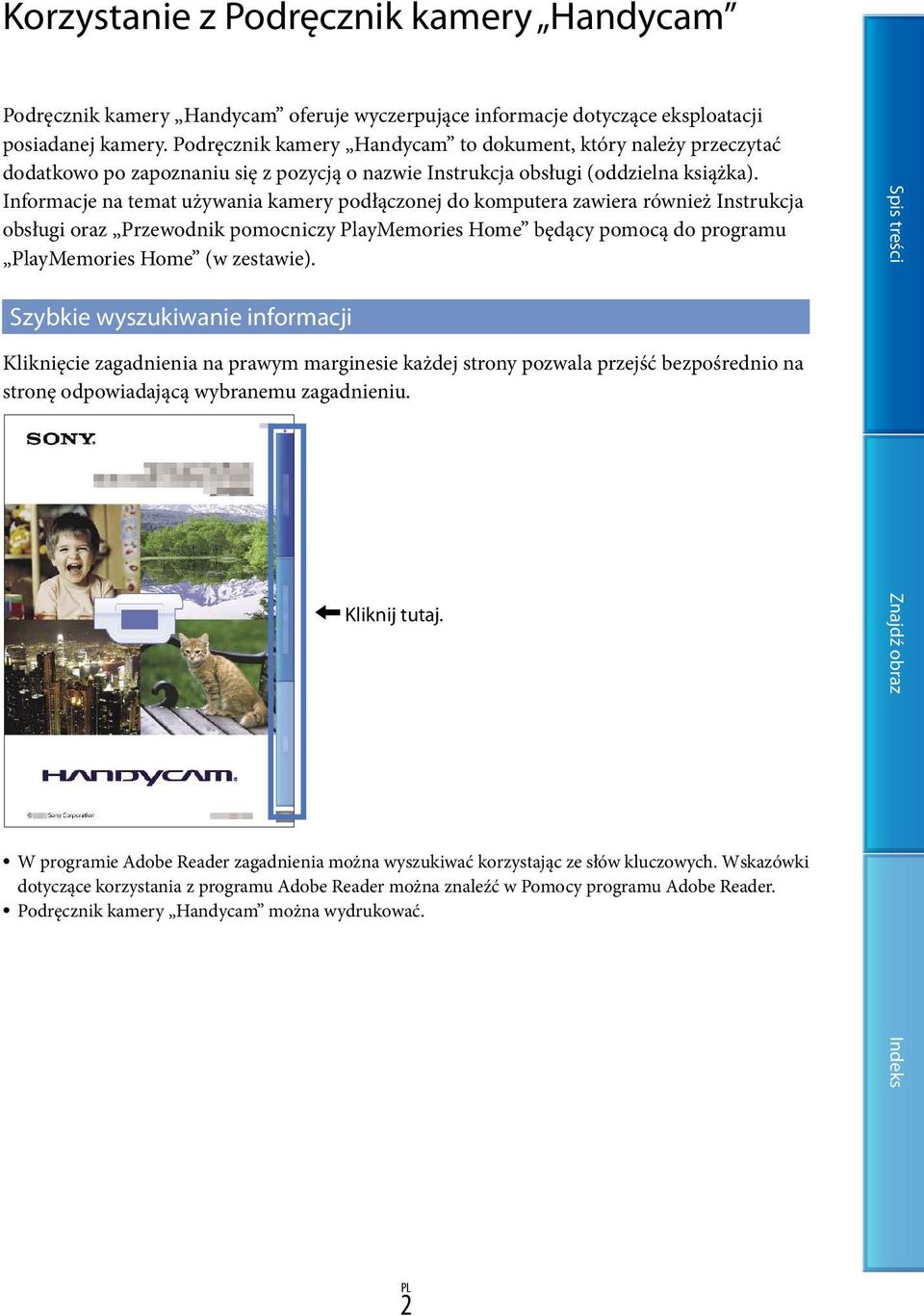 Informacje na temat używania kamery podłączonej do komputera zawiera również Instrukcja obsługi oraz Przewodnik pomocniczy PlayMemories Home będący pomocą do programu PlayMemories Home (w zestawie).