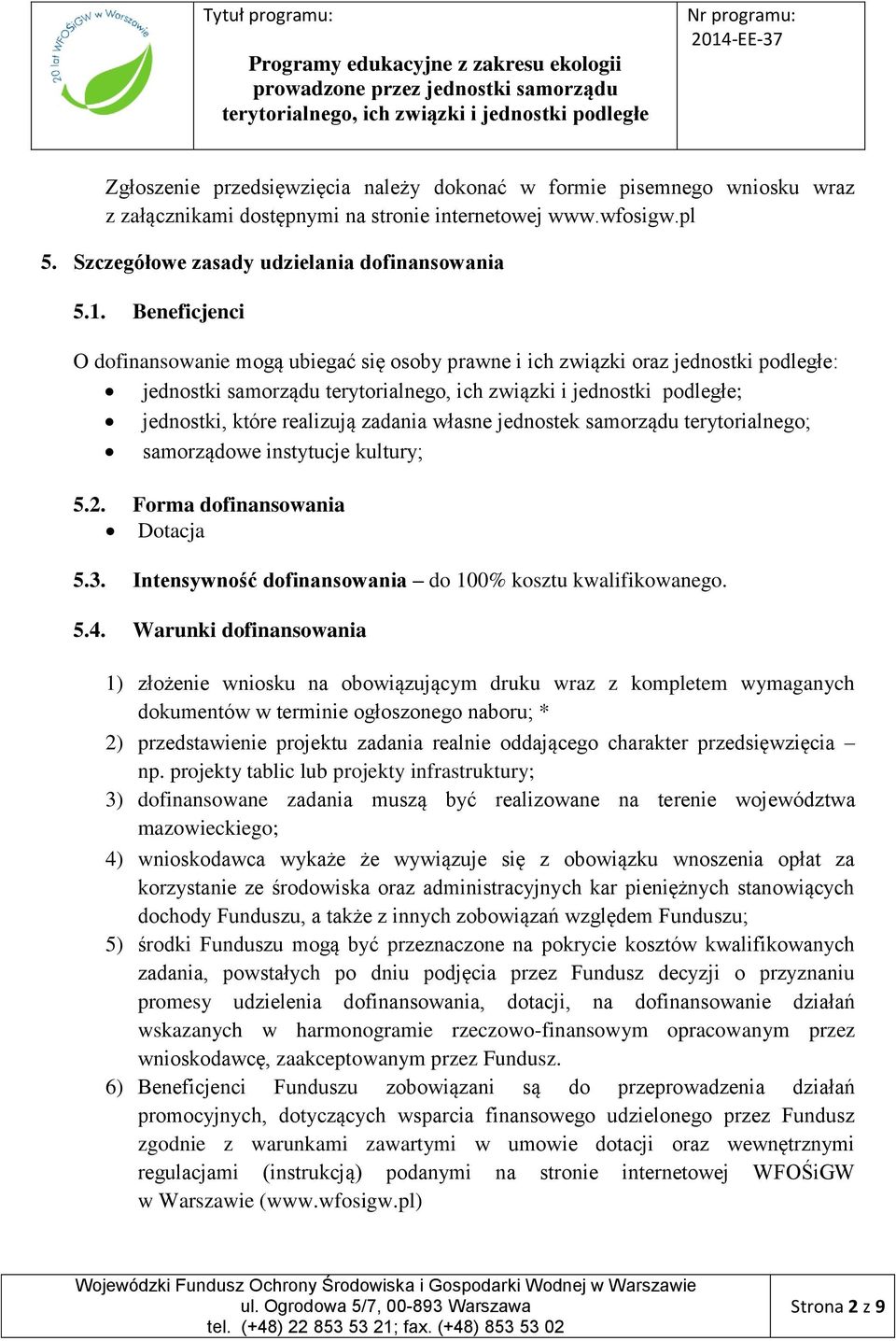 samorządowe instytucje kultury; 5.2. Forma dofinansowania Dotacja 5.3. Intensywność dofinansowania do 100% kosztu kwalifikowanego. 5.4.