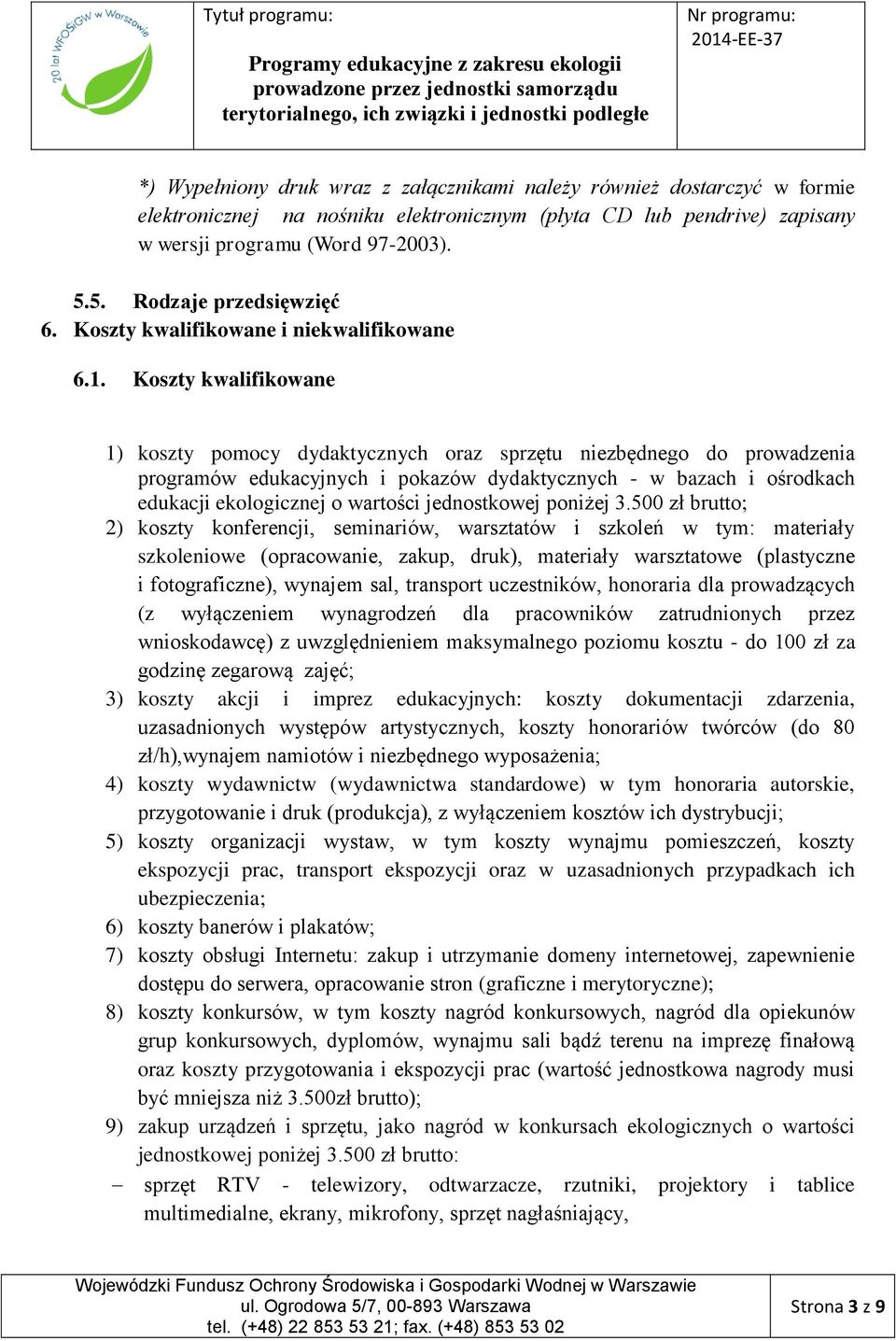 Koszty kwalifikowane 1) koszty pomocy dydaktycznych oraz sprzętu niezbędnego do prowadzenia programów edukacyjnych i pokazów dydaktycznych - w bazach i ośrodkach edukacji ekologicznej o wartości