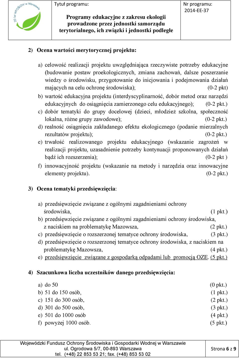 edukacyjnych do osiągnięcia zamierzonego celu edukacyjnego); (0-2 pkt.) c) dobór tematyki do grupy docelowej (dzieci, młodzież szkolna, społeczność lokalna, różne grupy zawodowe); (0-2 pkt.