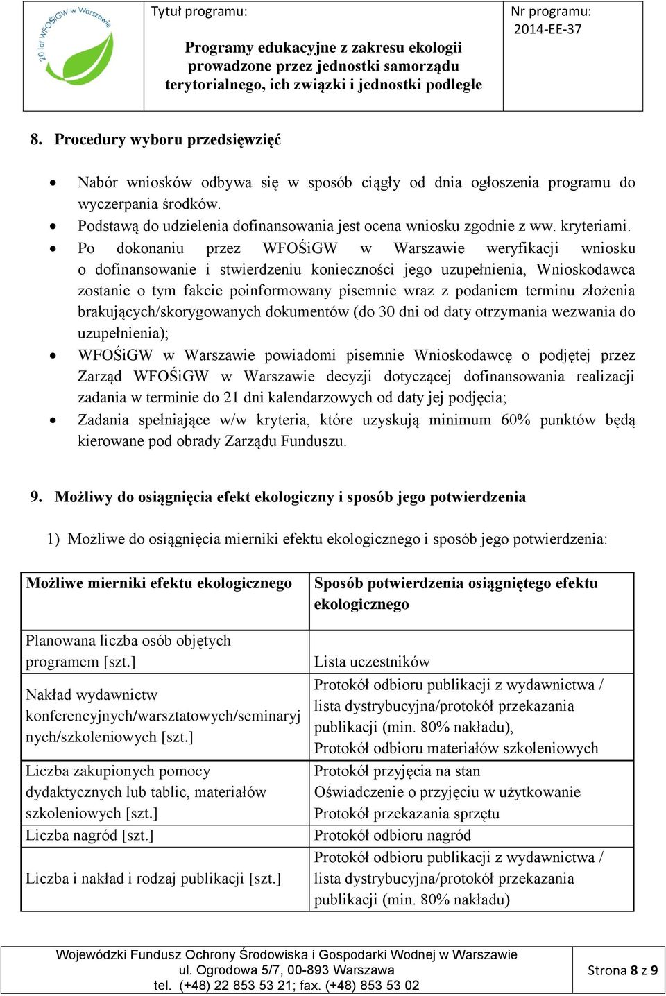 Po dokonaniu przez WFOŚiGW w Warszawie weryfikacji wniosku o dofinansowanie i stwierdzeniu konieczności jego uzupełnienia, Wnioskodawca zostanie o tym fakcie poinformowany pisemnie wraz z podaniem