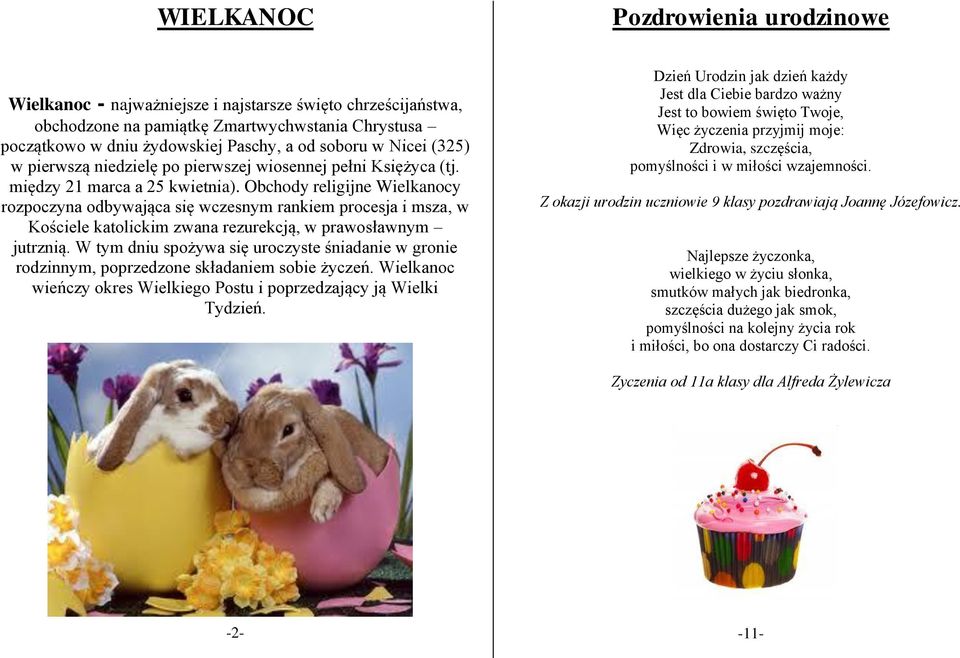Obchody religijne Wielkanocy rozpoczyna odbywająca się wczesnym rankiem procesja i msza, w Kościele katolickim zwana rezurekcją, w prawosławnym jutrznią.