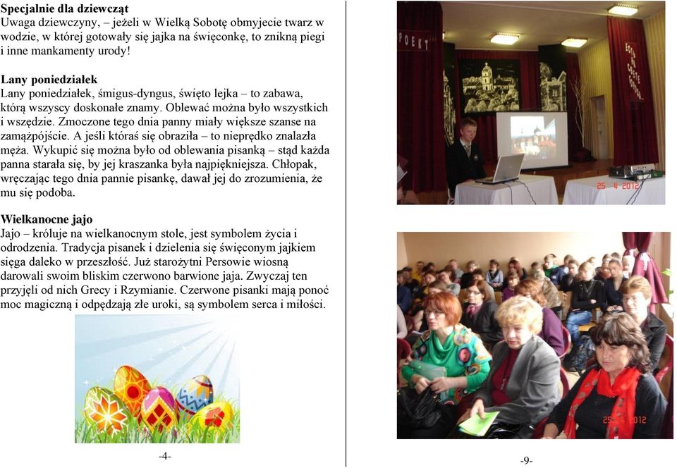 Zmoczone tego dnia panny miały większe szanse na zamążpójście. A jeśli któraś się obraziła to nieprędko znalazła męża.