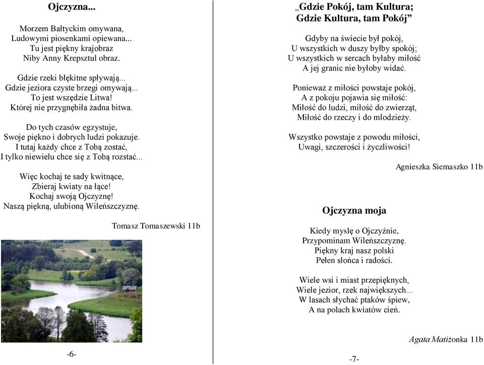 I tutaj każdy chce z Tobą zostać, I tylko niewielu chce się z Tobą rozstać... Więc kochaj te sady kwitnące, Zbieraj kwiaty na łące! Kochaj swoją Ojczyznę! Naszą piękną, ulubioną Wileńszczyznę.