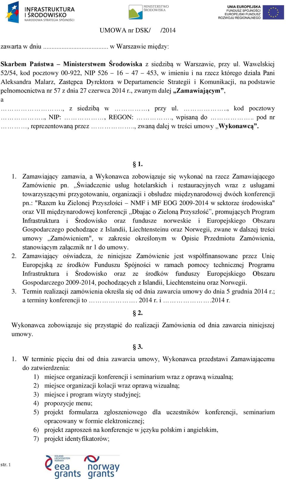 pełnomocnictwa nr 57 z dnia 27 czerwca 2014 r., zwanym dalej Zamawiającym, a., z siedzibą w, przy ul..., kod pocztowy.., NIP:, REGON:., wpisaną do.. pod nr, reprezentowaną przez.