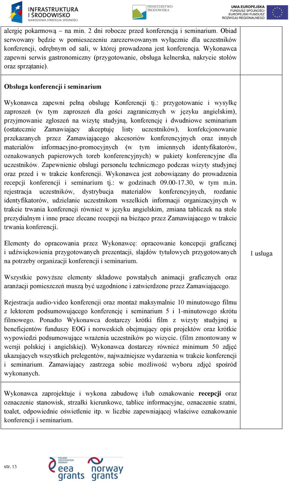 Wykonawca zapewni serwis gastronomiczny (przygotowanie, obsługa kelnerska, nakrycie stołów oraz sprzątanie). Obsługa konferencji i seminarium Wykonawca zapewni pełną obsługę Konferencji tj.