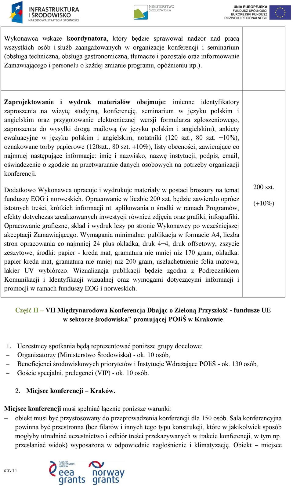 Zaprojektowanie i wydruk materiałów obejmuje: imienne identyfikatory zaproszenia na wizytę studyjną, konferencję, seminarium w języku polskim i angielskim oraz przygotowanie elektronicznej wersji