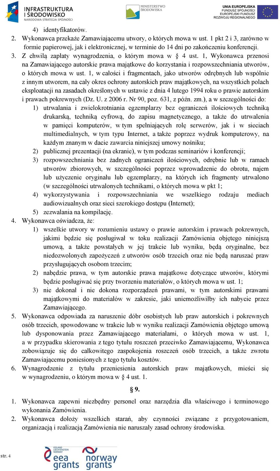 1, w całości i fragmentach, jako utworów odrębnych lub wspólnie z innym utworem, na cały okres ochrony autorskich praw majątkowych, na wszystkich polach eksploatacji na zasadach określonych w ustawie