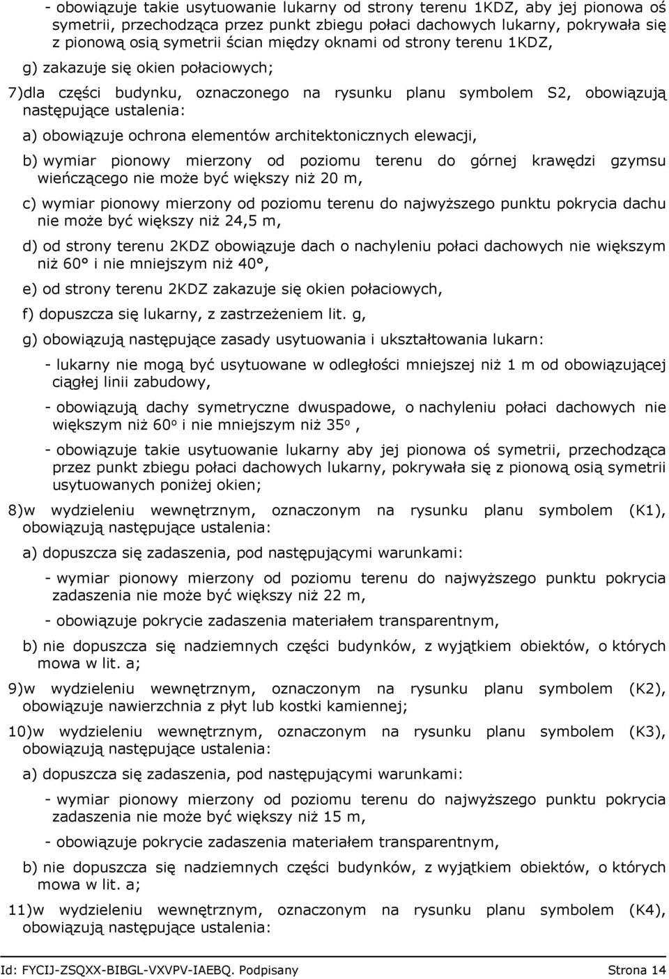 architektonicznych elewacji, b) wymiar pionowy mierzony od poziomu terenu do górnej krawędzi gzymsu wieńczącego nie może być większy niż 20 m, c) wymiar pionowy mierzony od poziomu terenu do