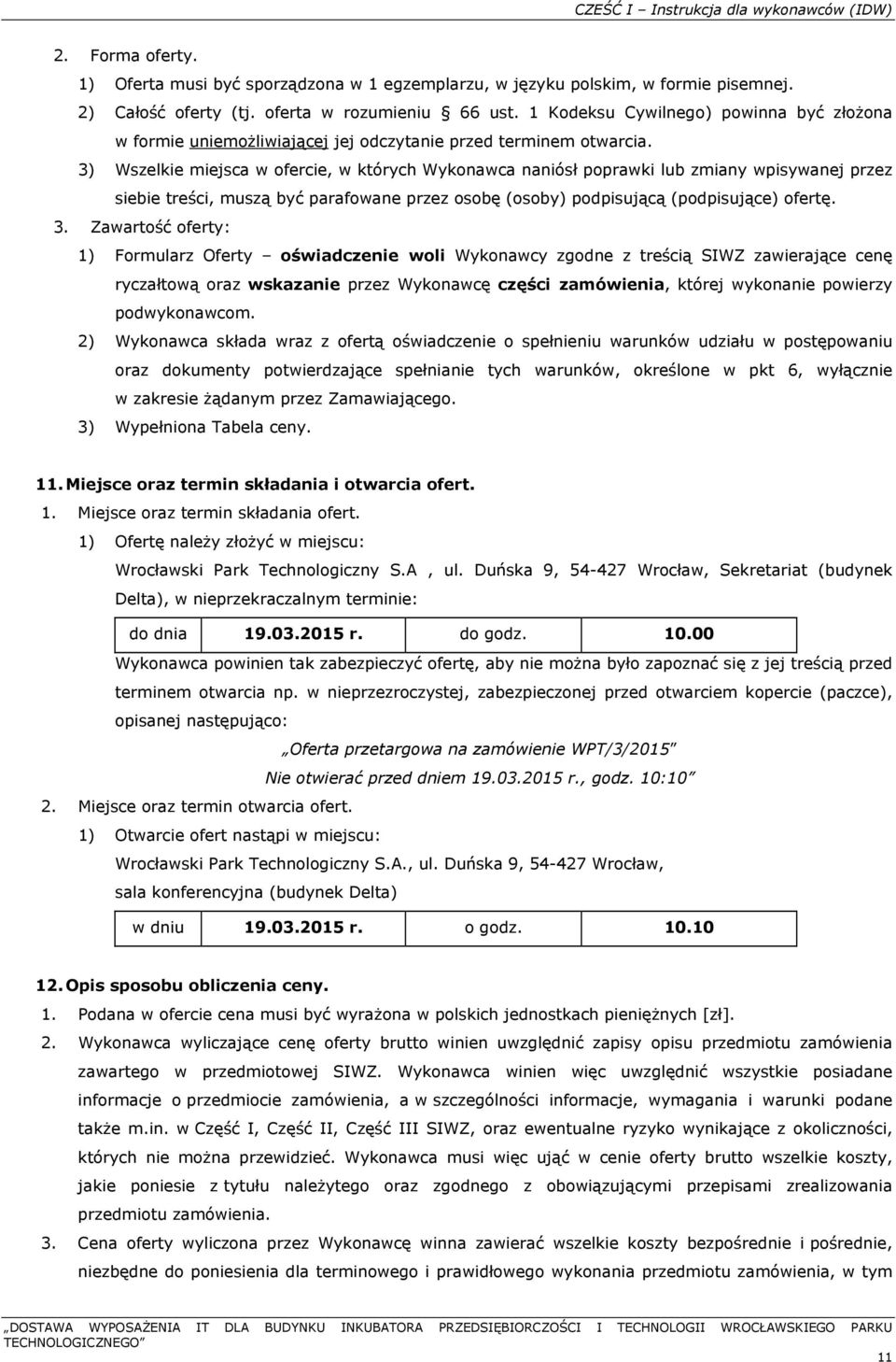 3) Wszelkie miejsca w ofercie, w których Wykonawca naniósł poprawki lub zmiany wpisywanej przez siebie treści, muszą być parafowane przez osobę (osoby) podpisującą (podpisujące) ofertę. 3.
