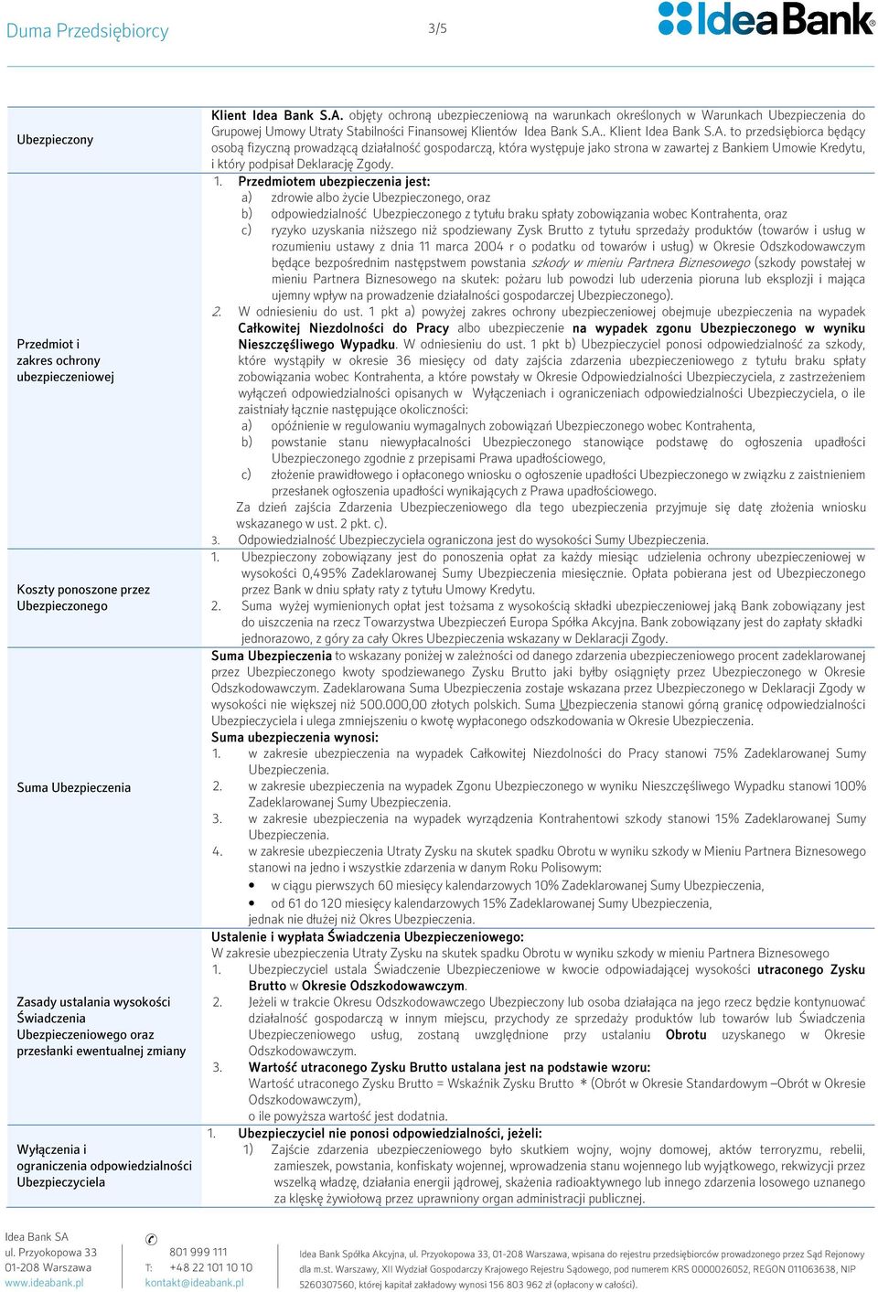 objęty ochroną ubezpieczeniową na warunkach określonych w Warunkach Ubezpieczenia do Grupowej Umowy Utraty Stabilności Finansowej Klientów Idea Bank S.A.