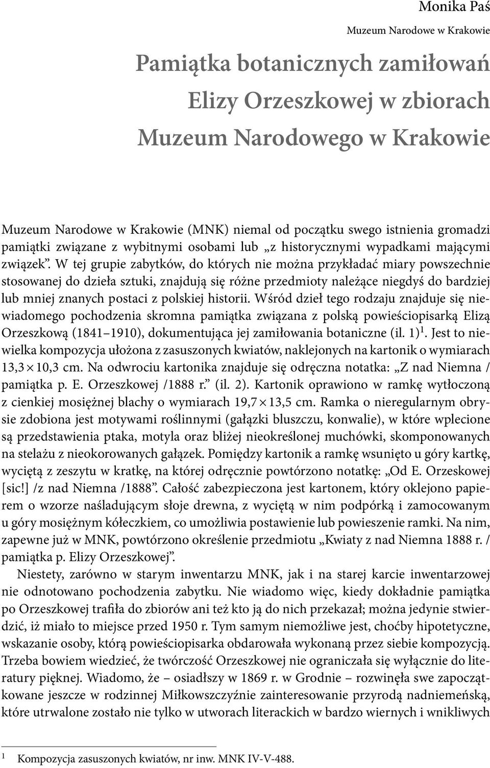 W tej grupie zabytków, do których nie można przykładać miary powszechnie stosowanej do dzieła sztuki, znajdują się różne przedmioty należące niegdyś do bardziej lub mniej znanych postaci z polskiej