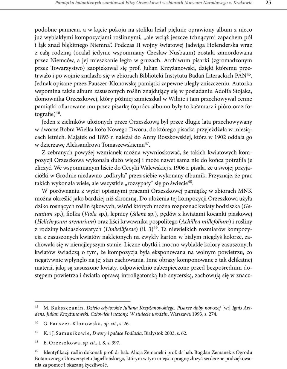 Podczas II wojny światowej Jadwiga Holenderska wraz z całą rodziną (ocalał jedynie wspomniany Czesław Nusbaum) została zamordowana przez Niemców, a jej mieszkanie legło w gruzach.
