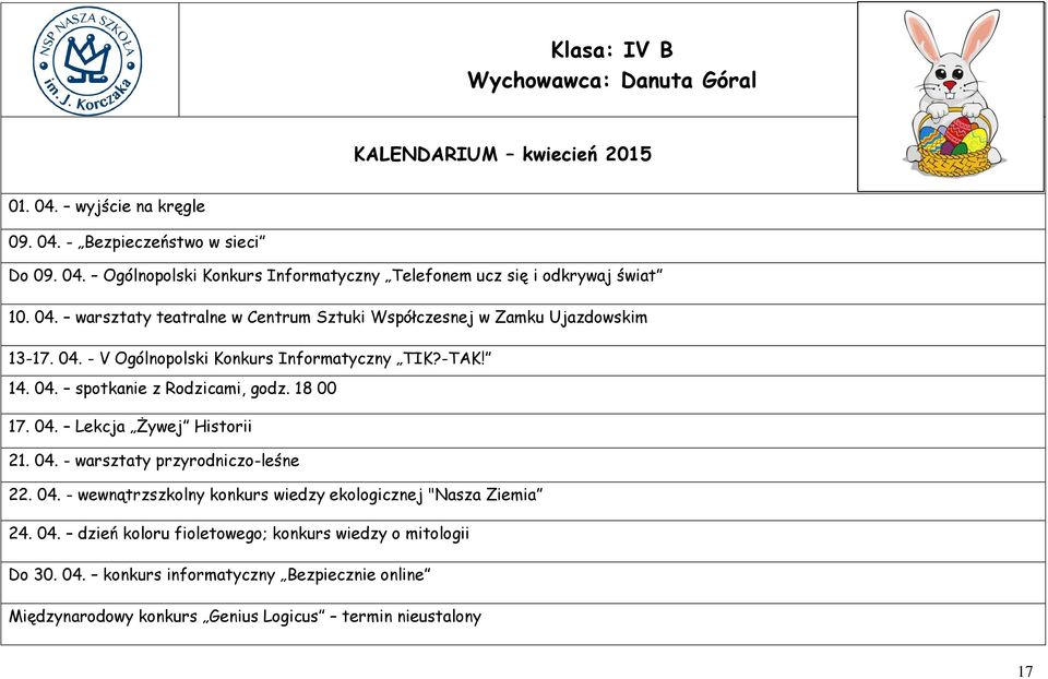 18 00 17. 04. Lekcja Żywej Historii 21. 04. - warsztaty przyrodniczo-leśne 22. 04. - wewnątrzszkolny konkurs wiedzy ekologicznej "Nasza Ziemia 24. 04. dzień koloru fioletowego; konkurs wiedzy o mitologii Do 30.