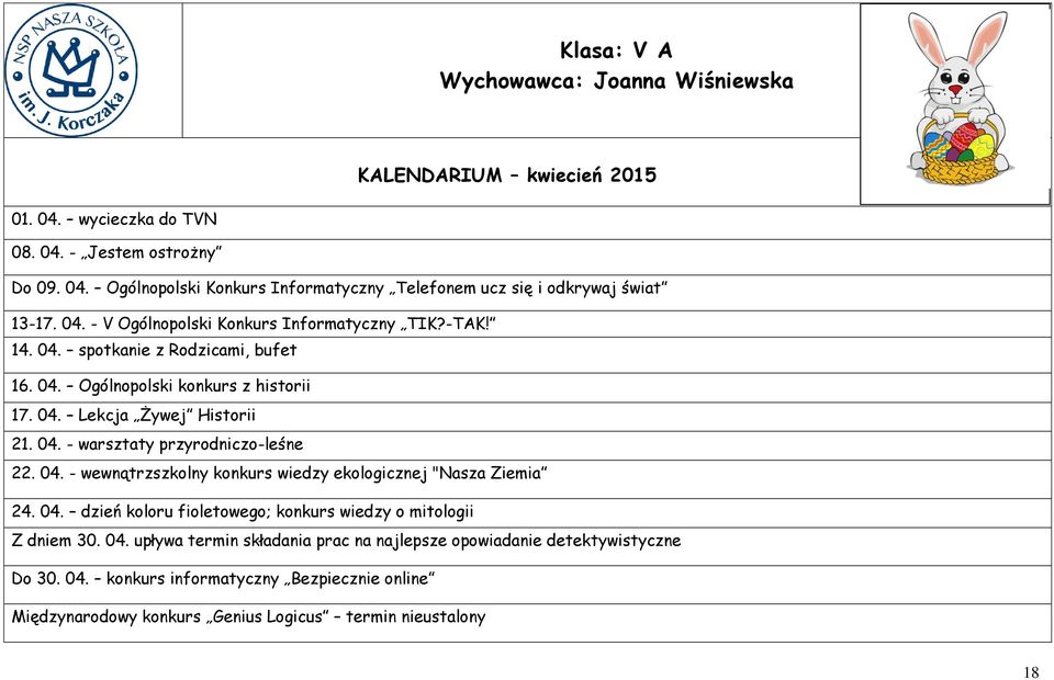 04. - wewnątrzszkolny konkurs wiedzy ekologicznej "Nasza Ziemia 24. 04. dzień koloru fioletowego; konkurs wiedzy o mitologii Z dniem 30. 04. upływa termin składania prac na najlepsze opowiadanie detektywistyczne Do 30.