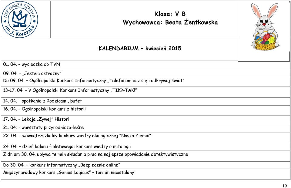 04. - wewnątrzszkolny konkurs wiedzy ekologicznej "Nasza Ziemia 24. 04. dzień koloru fioletowego; konkurs wiedzy o mitologii Z dniem 30. 04. upływa termin składania prac na najlepsze opowiadanie detektywistyczne Do 30.