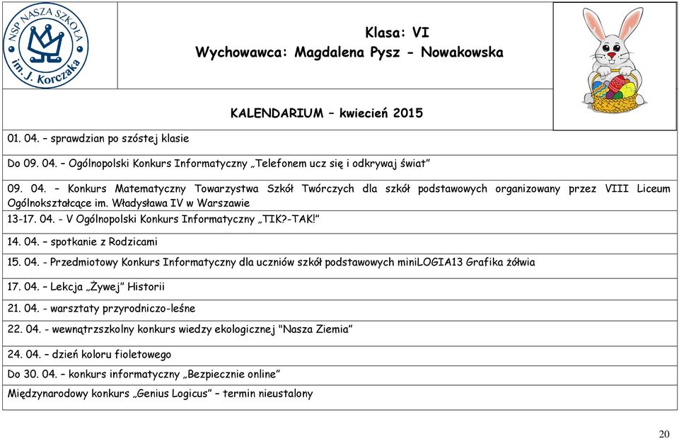 - V Ogólnopolski Konkurs Informatyczny TIK?-TAK! 14. 04. spotkanie z Rodzicami 15. 04. - Przedmiotowy Konkurs Informatyczny dla uczniów szkół podstawowych minilogia13 Grafika żółwia 17. 04. Lekcja Żywej Historii 21.