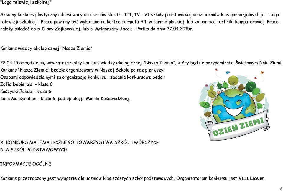 2015r. Konkurs wiedzy ekologicznej "Nasza Ziemia 22.04.15 odbędzie się wewnątrzszkolny konkurs wiedzy ekologicznej "Nasza Ziemia, który będzie przypominał o Światowym Dniu Ziemi.