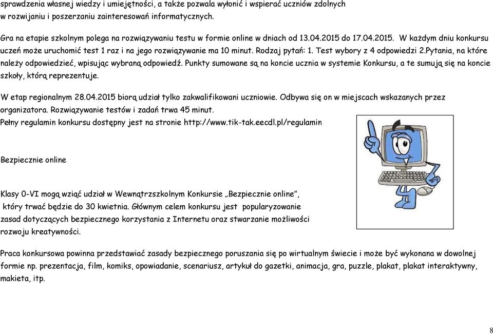 Rodzaj pytań: 1. Test wybory z 4 odpowiedzi 2.Pytania, na które należy odpowiedzieć, wpisując wybraną odpowiedź.