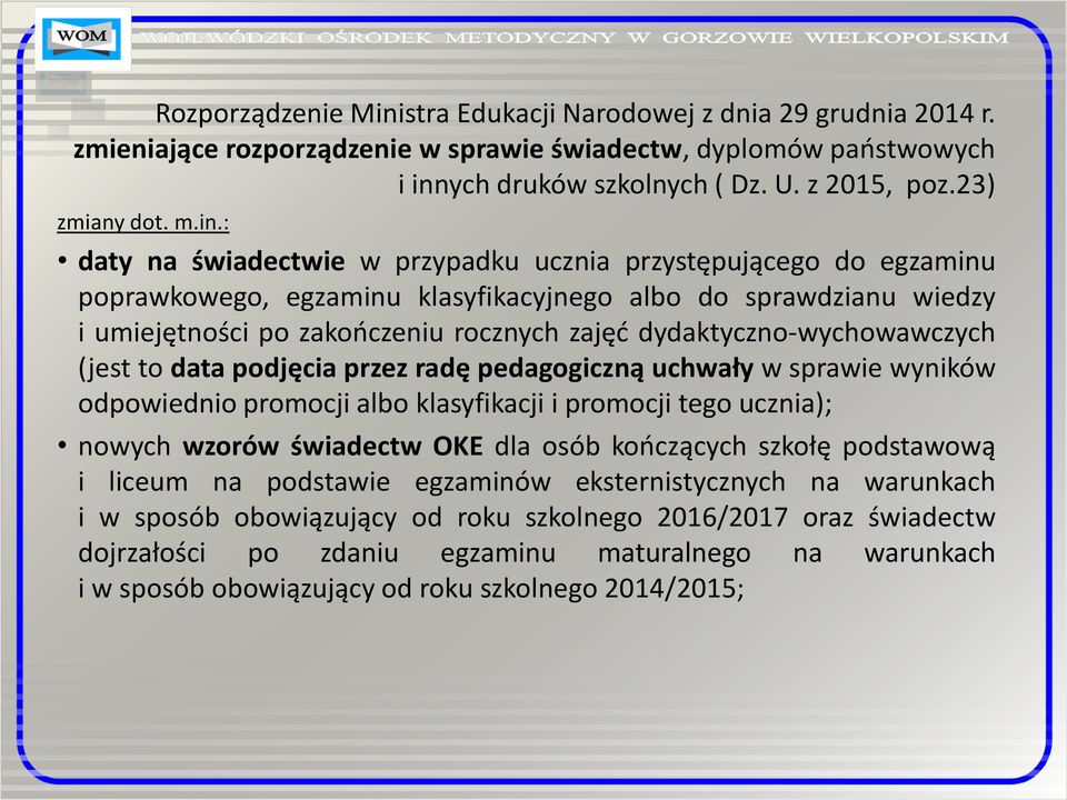 dydaktyczno-wychowawczych (jest to data podjęcia przez radę pedagogiczną uchwały w sprawie wyników odpowiednio promocji albo klasyfikacji i promocji tego ucznia); nowych wzorów świadectw OKE dla osób