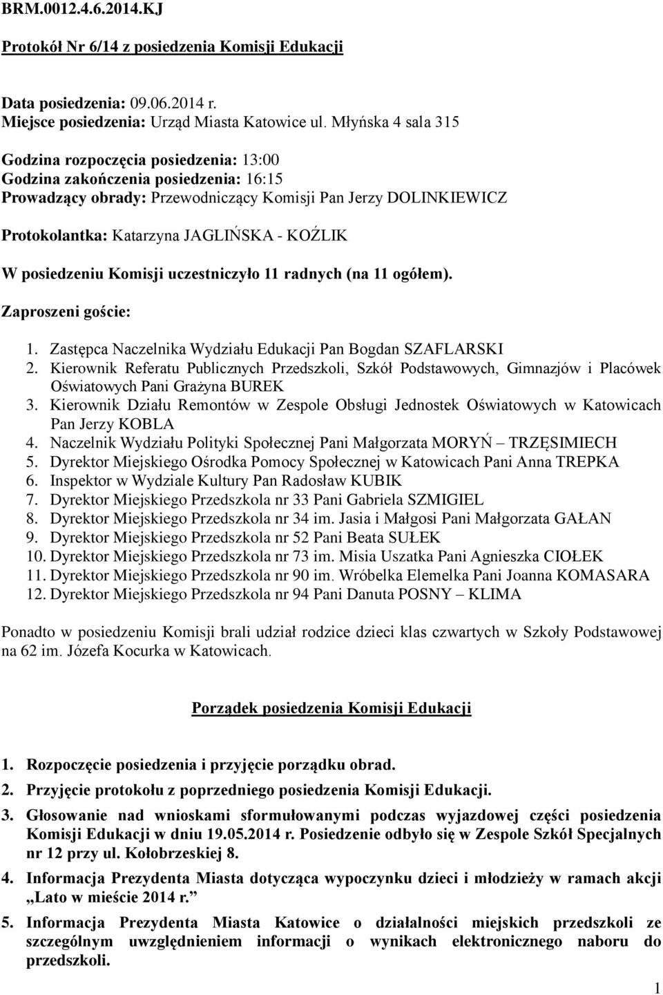 KOŹLIK W posiedzeniu Komisji uczestniczyło 11 radnych (na 11 ogółem). Zaproszeni goście: 1. Zastępca Naczelnika Wydziału Edukacji Pan Bogdan SZAFLARSKI 2.