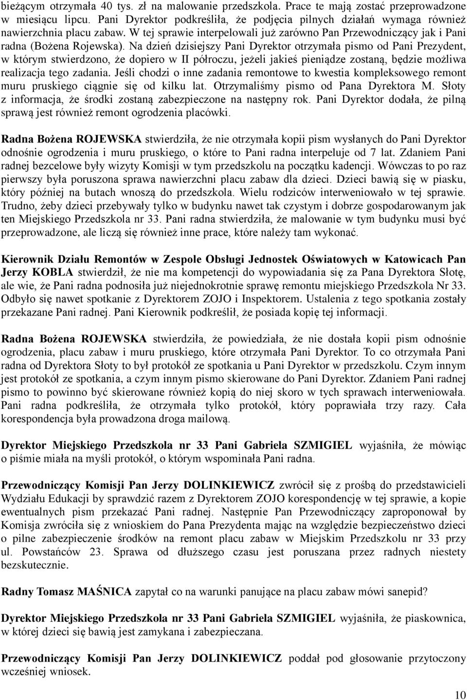 Na dzień dzisiejszy Pani Dyrektor otrzymała pismo od Pani Prezydent, w którym stwierdzono, że dopiero w II półroczu, jeżeli jakieś pieniądze zostaną, będzie możliwa realizacja tego zadania.