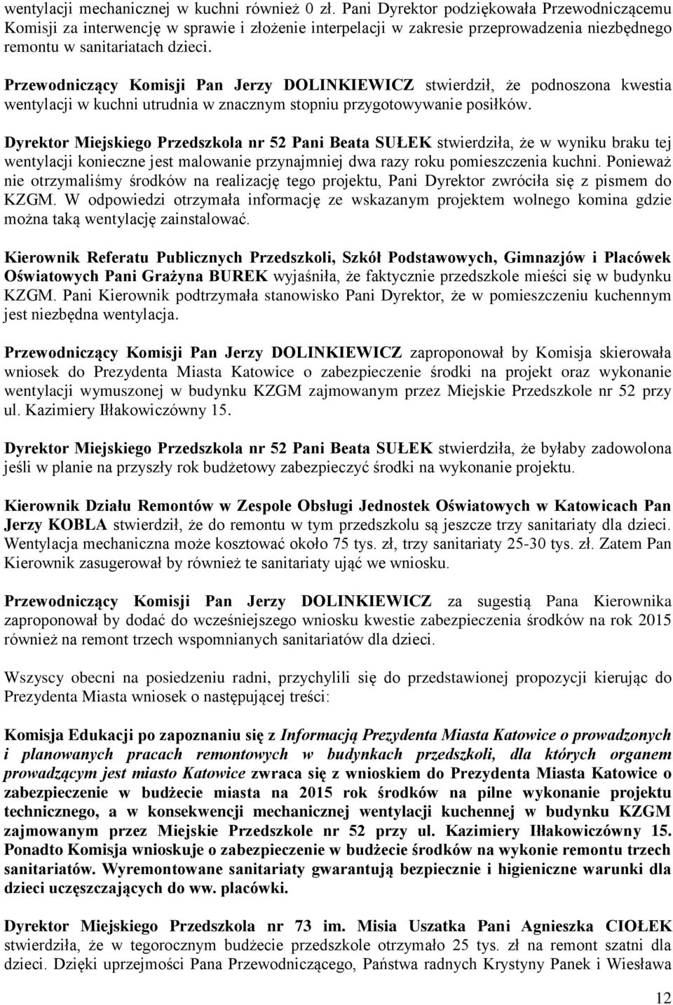 Przewodniczący Komisji Pan Jerzy DOLINKIEWICZ stwierdził, że podnoszona kwestia wentylacji w kuchni utrudnia w znacznym stopniu przygotowywanie posiłków.