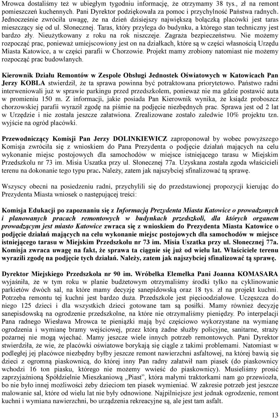 Taras, który przylega do budynku, a którego stan techniczny jest bardzo zły. Nieużytkowany z roku na rok niszczeje. Zagraża bezpieczeństwu.