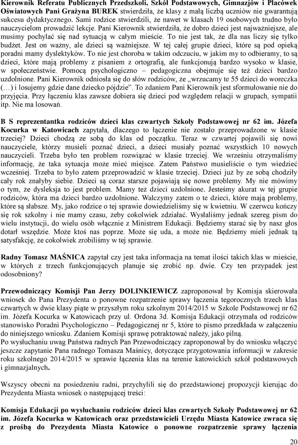 Pani Kierownik stwierdziła, że dobro dzieci jest najważniejsze, ale musimy pochylać się nad sytuacją w całym mieście. To nie jest tak, że dla nas liczy się tylko budżet.