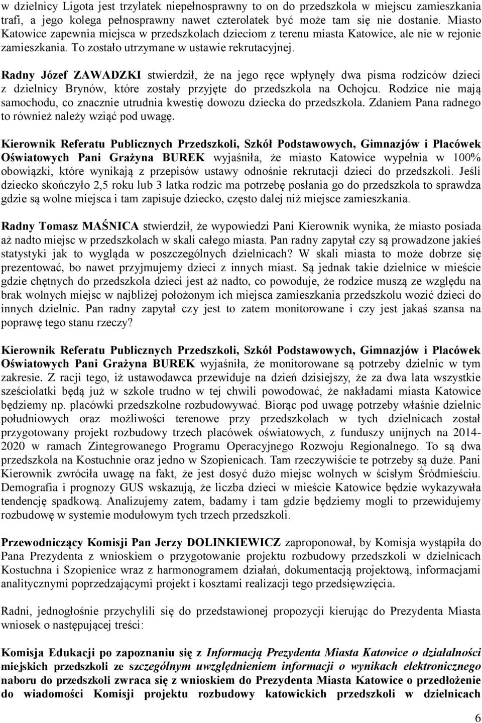 Radny Józef ZAWADZKI stwierdził, że na jego ręce wpłynęły dwa pisma rodziców dzieci z dzielnicy Brynów, które zostały przyjęte do przedszkola na Ochojcu.