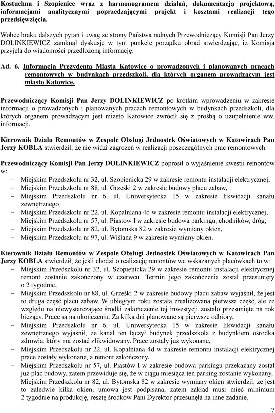 przedłożoną informację. Ad. 6. Informacja Prezydenta Miasta Katowice o prowadzonych i planowanych pracach remontowych w budynkach przedszkoli, dla których organem prowadzącym jest miasto Katowice.