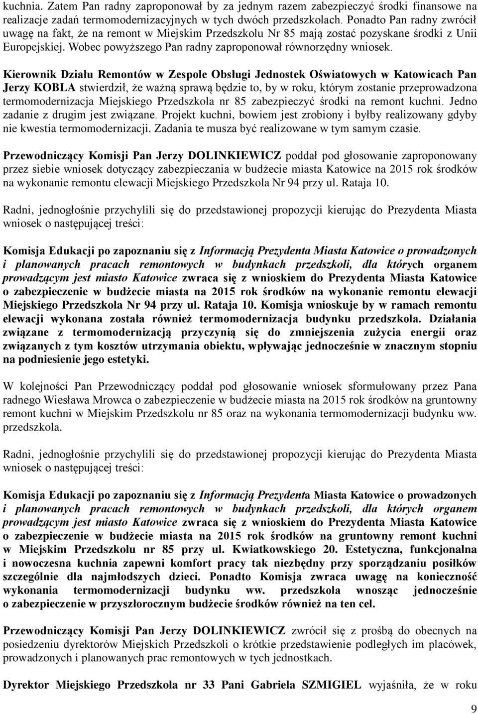 Jerzy KOBLA stwierdził, że ważną sprawą będzie to, by w roku, którym zostanie przeprowadzona termomodernizacja Miejskiego Przedszkola nr 85 zabezpieczyć środki na remont kuchni.
