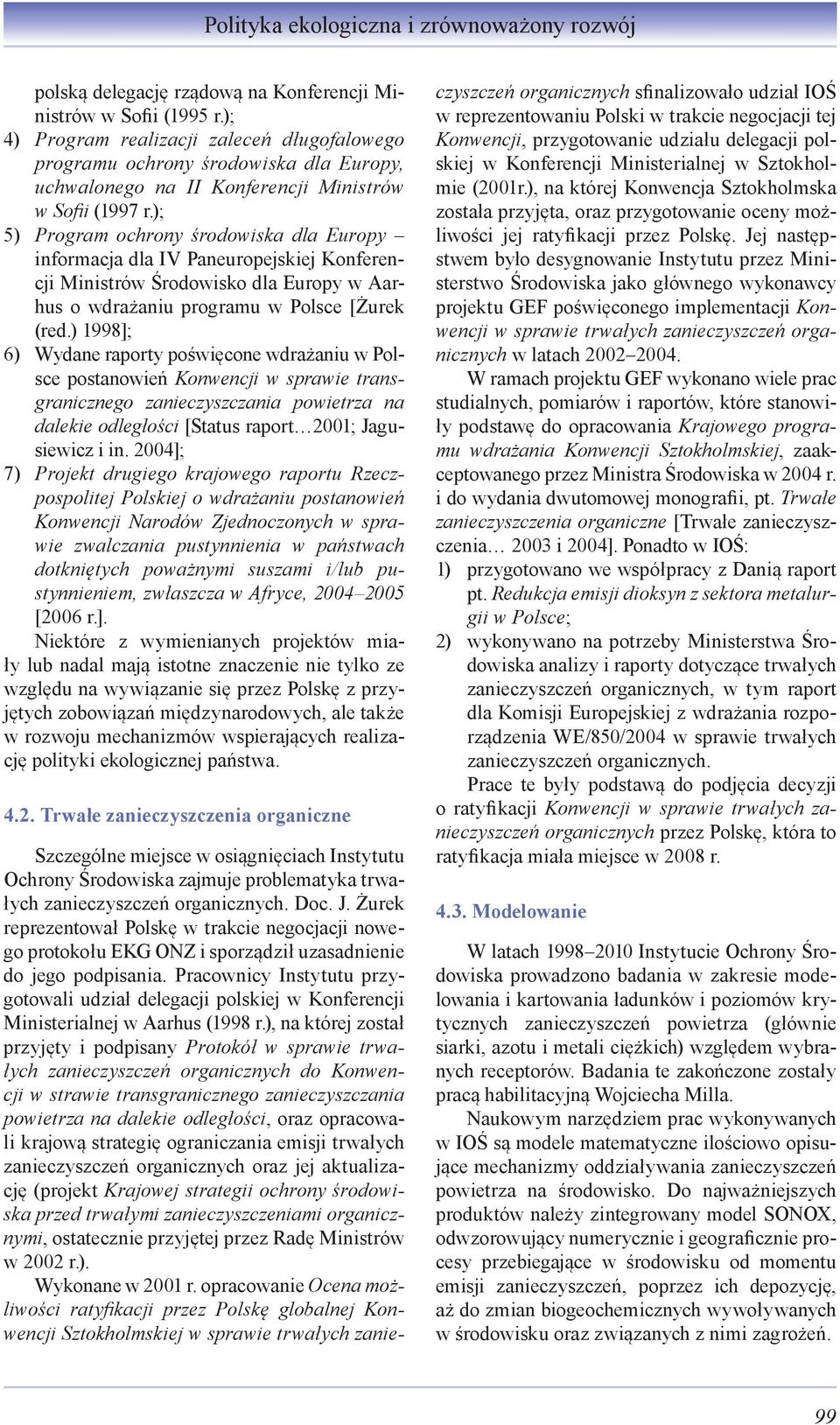 ); 5) Program ochrony środowiska dla Europy informacja dla IV Paneuropejskiej Konferencji Ministrów Środowisko dla Europy w Aarhus o wdrażaniu programu w Polsce [Żurek (red.