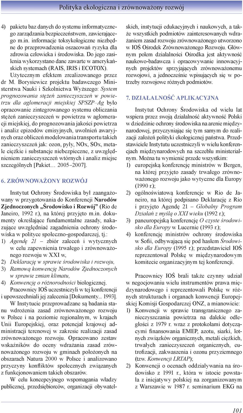 Borysiewicz projektu badawczego Ministerstwa Nauki i Szkolnictwa Wyższego: System prognozowania stężeń zanieczyszczeń w powietrzu dla aglomeracji miejskiej SPSZP Ag było opracowanie zintegrowanego