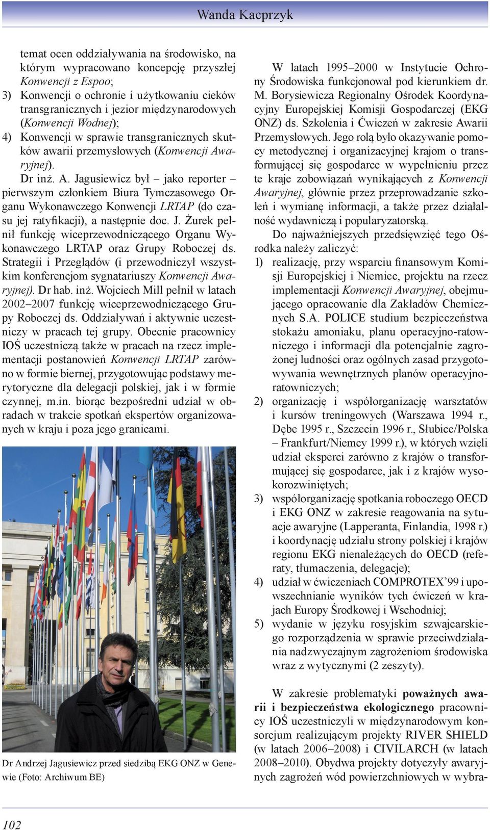aryjnej). Dr inż. A. Jagusiewicz był jako reporter pierwszym członkiem Biura Tymczasowego Organu Wykonawczego Konwencji LRTAP (do czasu jej ratyfikacji), a następnie doc. J. Żurek pełnił funkcję wiceprzewodniczącego Organu Wykonawczego LRTAP oraz Grupy Roboczej ds.