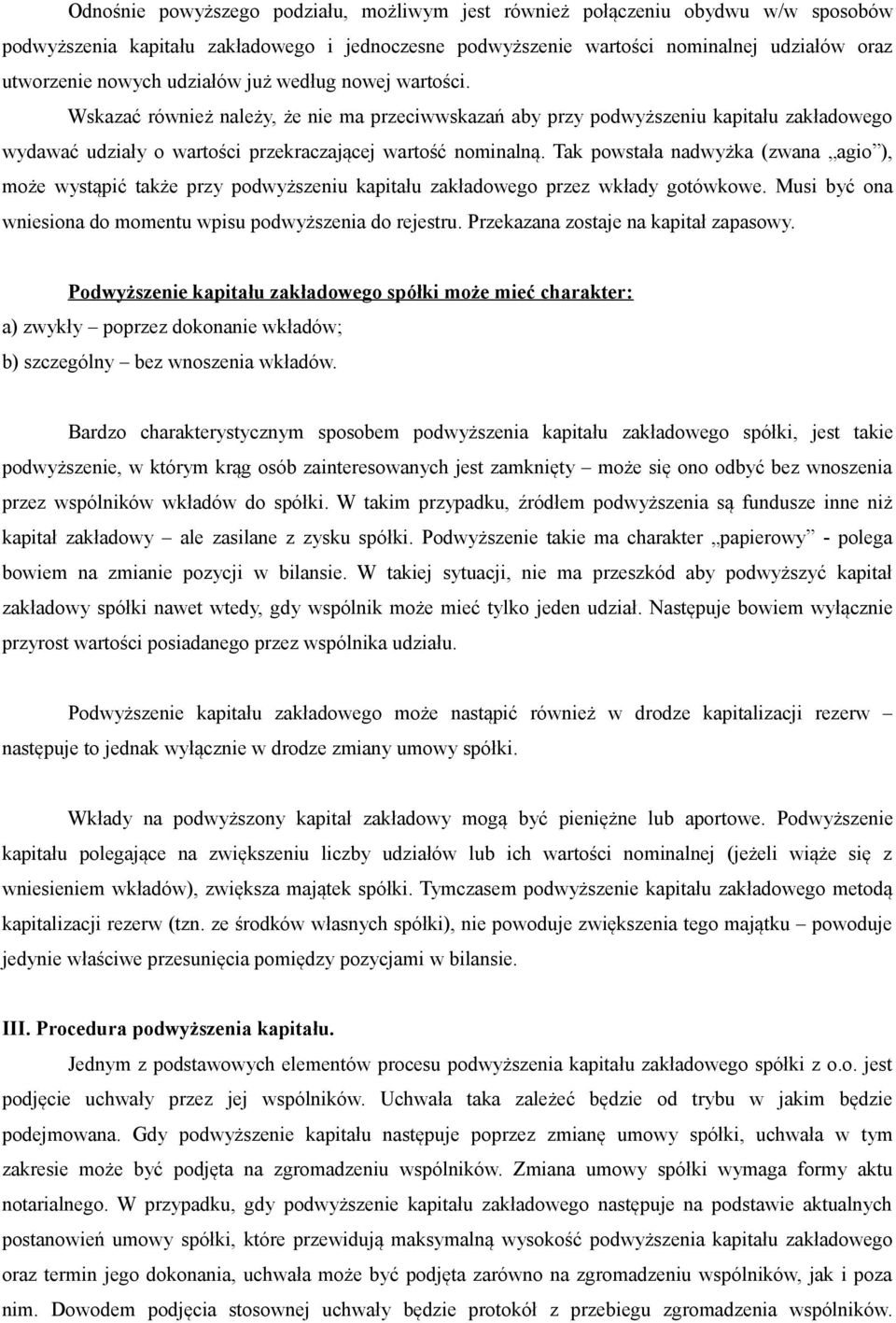 Tak powstała nadwyżka (zwana agio ), może wystąpić także przy podwyższeniu kapitału zakładowego przez wkłady gotówkowe. Musi być ona wniesiona do momentu wpisu podwyższenia do rejestru.