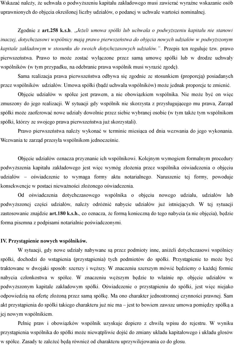 Jeżeli umowa spółki lub uchwała o podwyższeniu kapitału nie stanowi inaczej, dotychczasowi wspólnicy mają prawo pierwszeństwa do objęcia nowych udziałów w podwyższonym kapitale zakładowym w stosunku